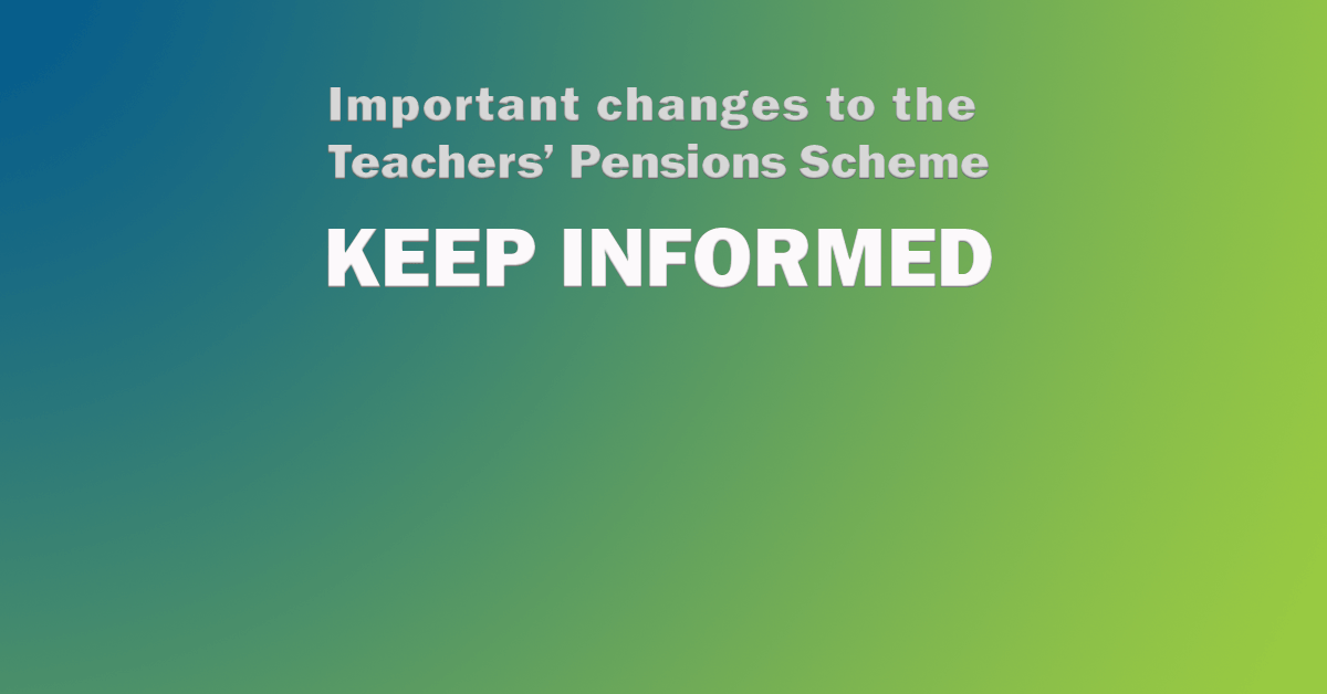 Important changes to the Teachers' Pension Scheme: keep informed